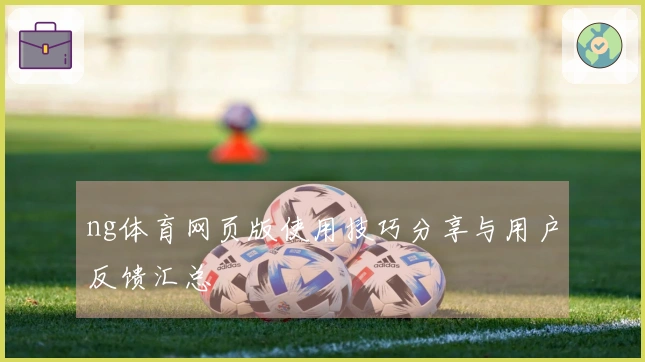 ng体育网页版使用技巧分享与用户反馈汇总
